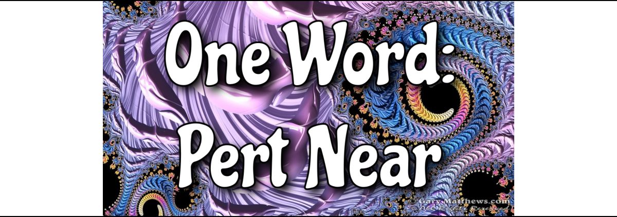 One Word: Pert Near